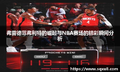 弗雷德范弗利特的崛起与NBA赛场的精彩瞬间分析