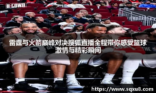 雷霆与火箭巅峰对决搜狐直播全程带你感受篮球激情与精彩瞬间