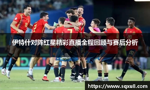 伊特什对阵红星精彩直播全程回顾与赛后分析